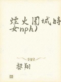 烟火围城时(父女nph)