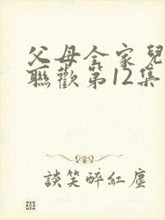 父母全家儿女大联欢第12集