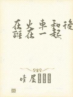 在火车和后妈妈谁在一起