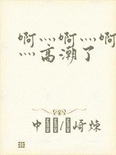 啊灬啊灬啊灬快灬高潮了