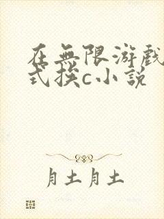 在无限游戏里花式挨c小说