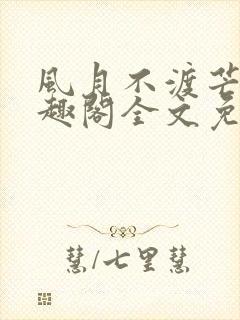 风月不渡芒厘笔趣阁全文免费阅读