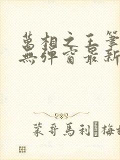 万相之王笔趣阁无弹窗最新章节