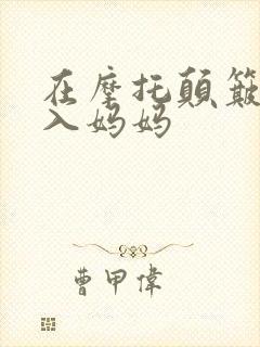 在摩托颠簸中进入妈妈