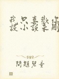 我只喜欢你的人设小说未删减免费