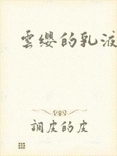 云缨的乳液狂飙
