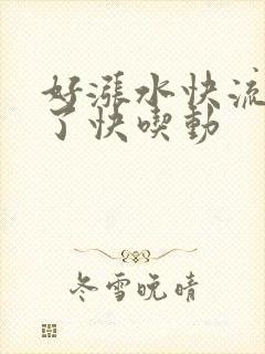 好涨水快流出来了快吃动