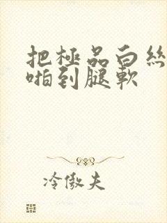 把极品白丝班长啪到腿软