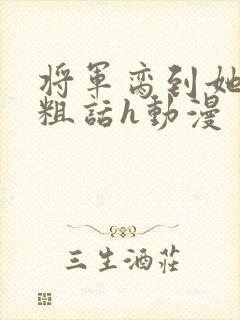 将军脔到她哭h粗话h动漫