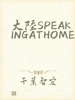 大陆SPEAKINGATHOME在