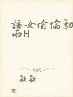 诱女偷伦初尝云雨H