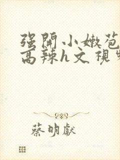 强开小嫩苞h文高辣h文视频