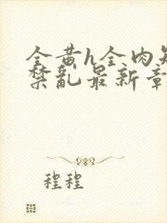 全黄h全肉短篇禁乱最新章节封面