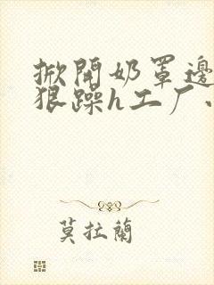 掀开奶罩边躁狠狠躁h工厂小说