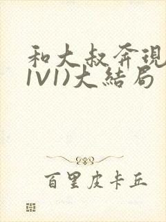 和大叔奔现后(1V1)大结局