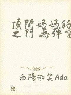 顶开妈妈的生命之门 无弹窗