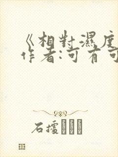 《相对湿度》 作者:可有可无