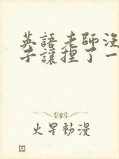 英语老师没带罩子让捏了一节