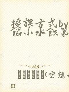 授课方式by肉馅小水饺第1集