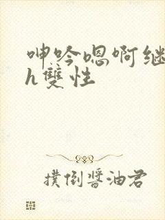 呻吟嗯啊继父～h双性