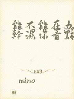 能不能在办公室干湿你看点