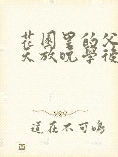 花园里的父爱有天放晚学后