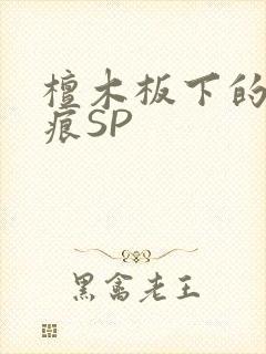 檀木板下的翘红痕SP