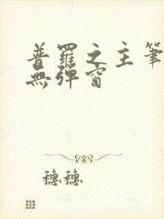 普罗之主笔趣阁无弹窗