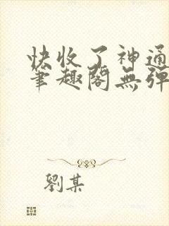 快收了神通吧 笔趣阁无弹窗