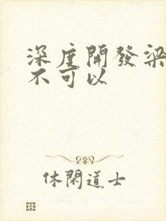 深度开发梁医生不可以