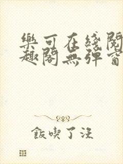 乐可在线阅读笔趣阁无弹窗