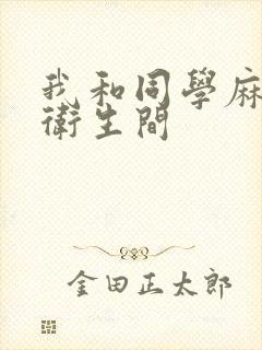 我和同学麻麻在卫生间