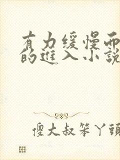 有力缓慢而坚定的进入小说