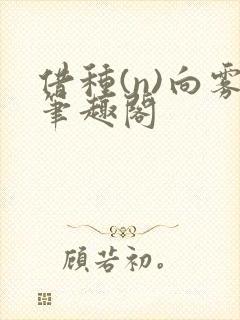 借种(n)向雾笔趣阁