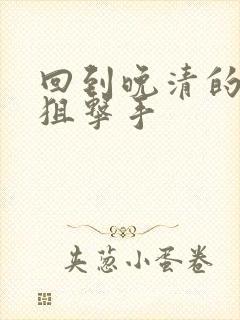 回到晚清的特种狙击手