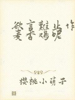 欲言难止作者:麦香鸡呢