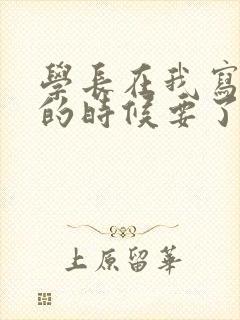 学长在我写作业的时候要了我