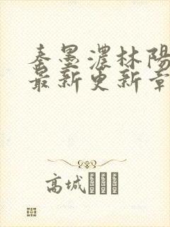 秦墨浓林阳免费最新更新章节