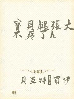 宝贝腿张大点就不疼了h