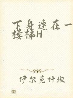 下身连在一起上楼梯H