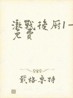 激战后厨1—5免费