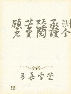 顾芒陆承洲小说免费阅读全文免费阅读下载