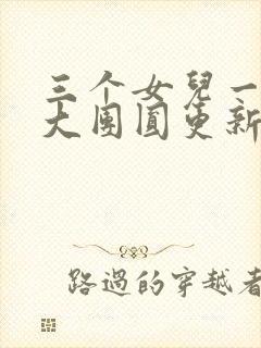 三个女儿一锅烩大团圆更新时间