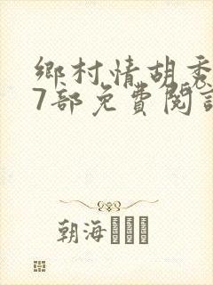 乡村情胡秀英17部免费阅读全文