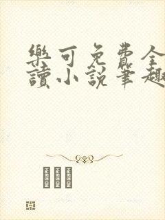 乐可免费全文阅读小说笔趣阁