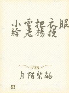 小雪把衣服解开给老杨摸