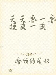 天天鲁一鲁摸一摸爽一爽