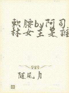 软腰by阿司匹林女主是谁