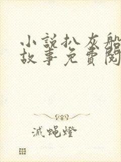 小说扒灰船上的故事免费阅读