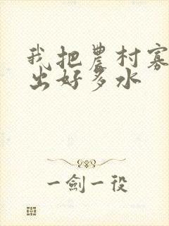 我把农村寡妇日出好多水